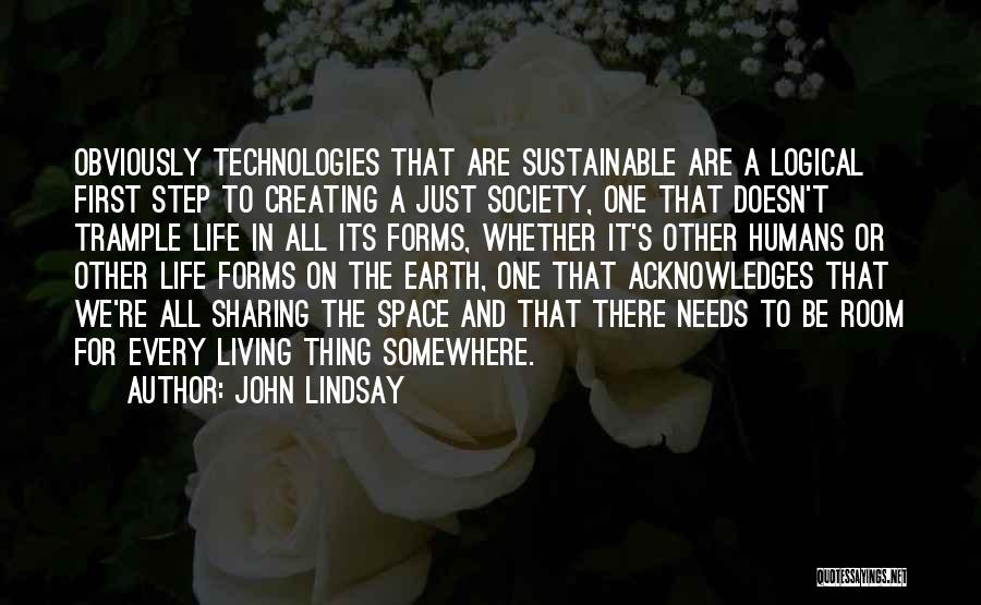 John Lindsay Quotes: Obviously Technologies That Are Sustainable Are A Logical First Step To Creating A Just Society, One That Doesn't Trample Life