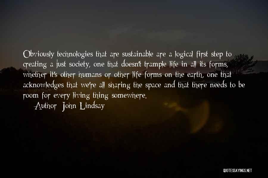 John Lindsay Quotes: Obviously Technologies That Are Sustainable Are A Logical First Step To Creating A Just Society, One That Doesn't Trample Life