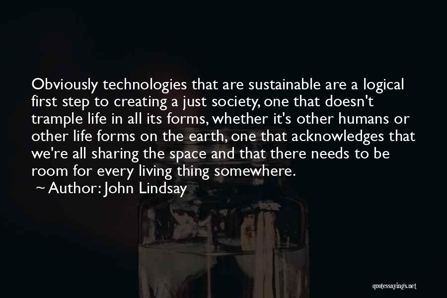 John Lindsay Quotes: Obviously Technologies That Are Sustainable Are A Logical First Step To Creating A Just Society, One That Doesn't Trample Life