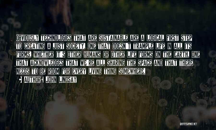 John Lindsay Quotes: Obviously Technologies That Are Sustainable Are A Logical First Step To Creating A Just Society, One That Doesn't Trample Life