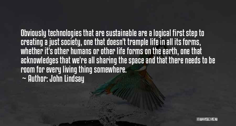 John Lindsay Quotes: Obviously Technologies That Are Sustainable Are A Logical First Step To Creating A Just Society, One That Doesn't Trample Life