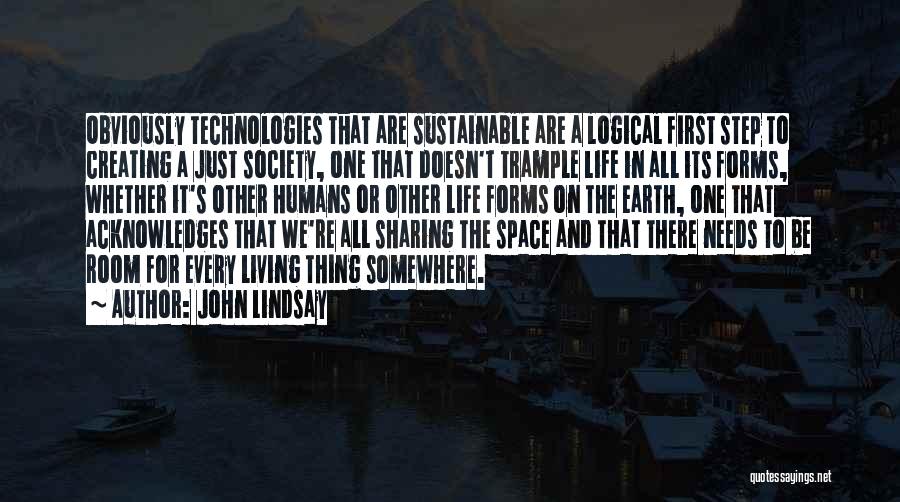 John Lindsay Quotes: Obviously Technologies That Are Sustainable Are A Logical First Step To Creating A Just Society, One That Doesn't Trample Life