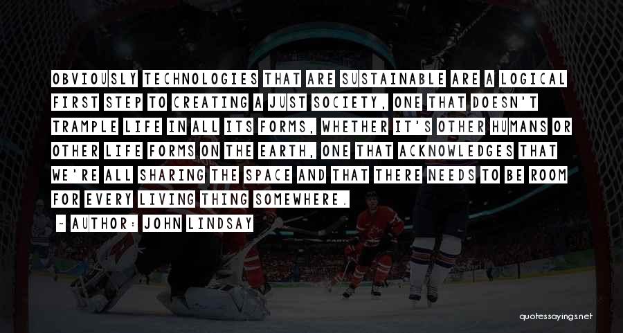 John Lindsay Quotes: Obviously Technologies That Are Sustainable Are A Logical First Step To Creating A Just Society, One That Doesn't Trample Life