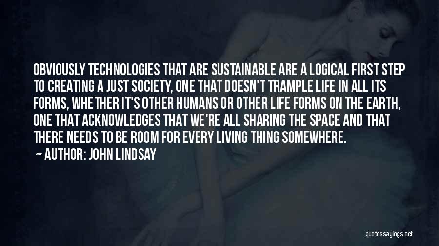 John Lindsay Quotes: Obviously Technologies That Are Sustainable Are A Logical First Step To Creating A Just Society, One That Doesn't Trample Life