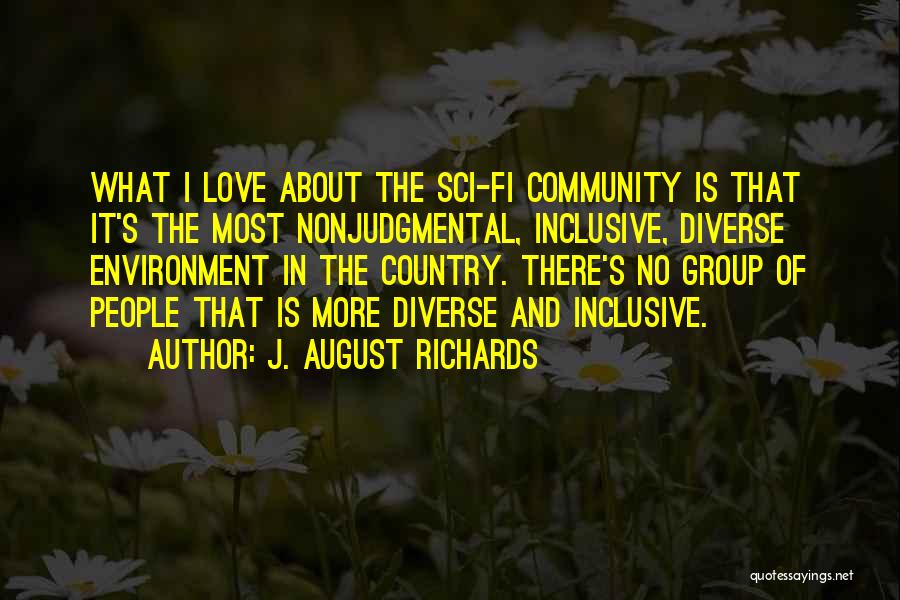 J. August Richards Quotes: What I Love About The Sci-fi Community Is That It's The Most Nonjudgmental, Inclusive, Diverse Environment In The Country. There's