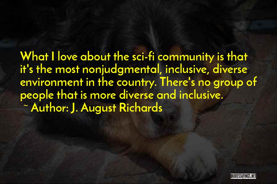 J. August Richards Quotes: What I Love About The Sci-fi Community Is That It's The Most Nonjudgmental, Inclusive, Diverse Environment In The Country. There's