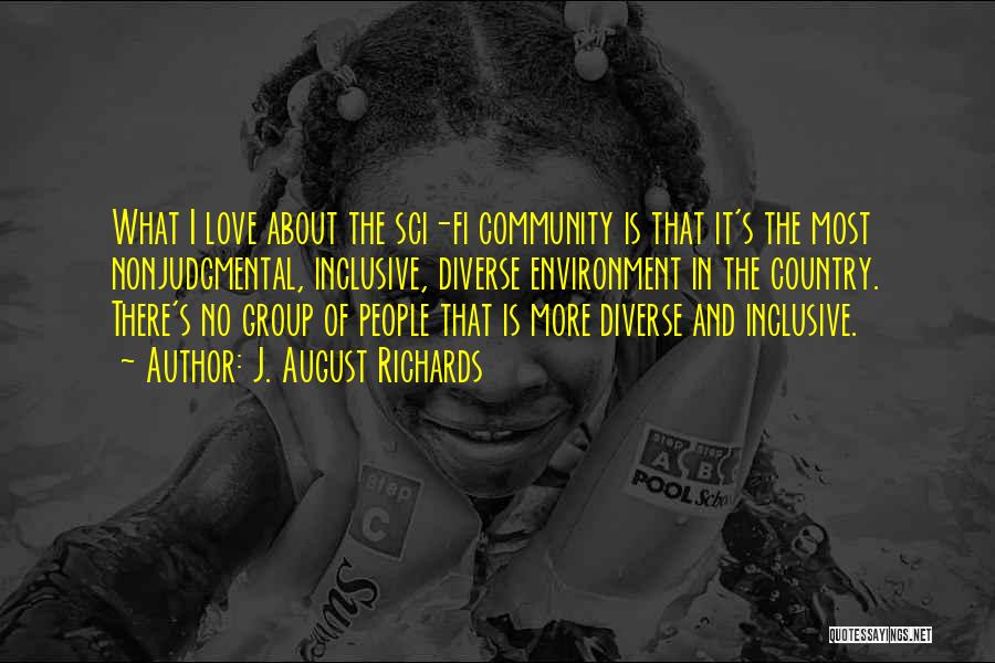 J. August Richards Quotes: What I Love About The Sci-fi Community Is That It's The Most Nonjudgmental, Inclusive, Diverse Environment In The Country. There's