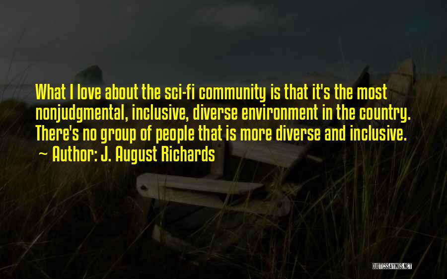 J. August Richards Quotes: What I Love About The Sci-fi Community Is That It's The Most Nonjudgmental, Inclusive, Diverse Environment In The Country. There's