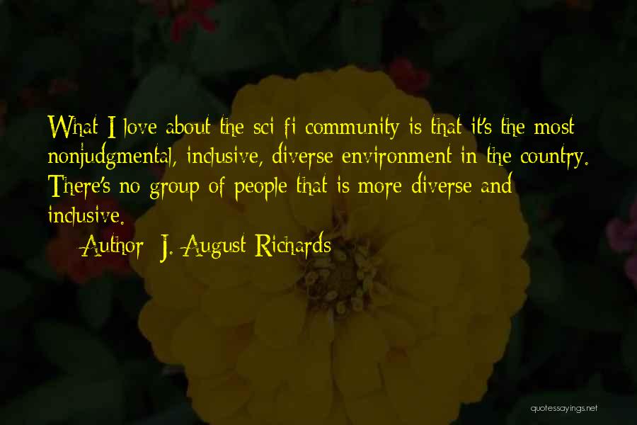 J. August Richards Quotes: What I Love About The Sci-fi Community Is That It's The Most Nonjudgmental, Inclusive, Diverse Environment In The Country. There's