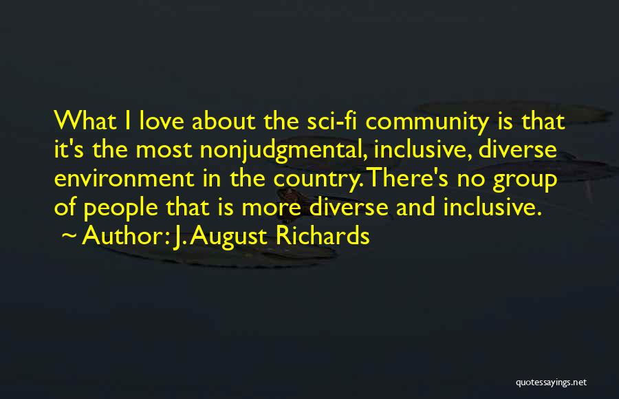 J. August Richards Quotes: What I Love About The Sci-fi Community Is That It's The Most Nonjudgmental, Inclusive, Diverse Environment In The Country. There's