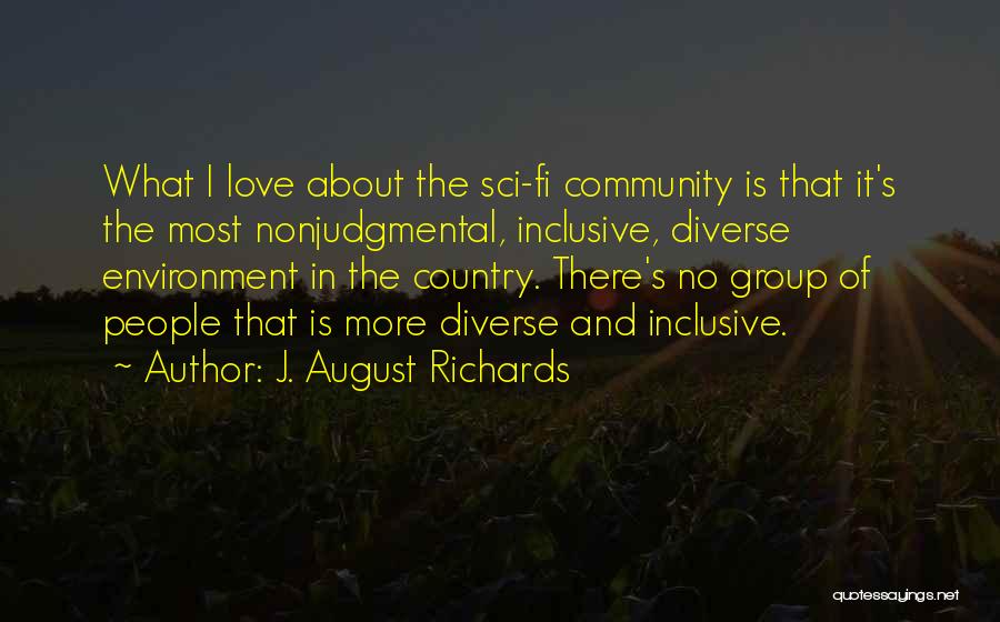 J. August Richards Quotes: What I Love About The Sci-fi Community Is That It's The Most Nonjudgmental, Inclusive, Diverse Environment In The Country. There's