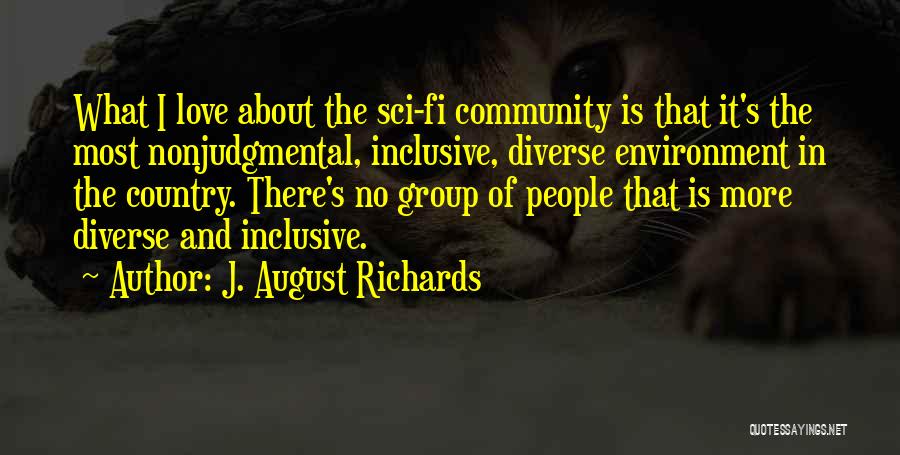 J. August Richards Quotes: What I Love About The Sci-fi Community Is That It's The Most Nonjudgmental, Inclusive, Diverse Environment In The Country. There's