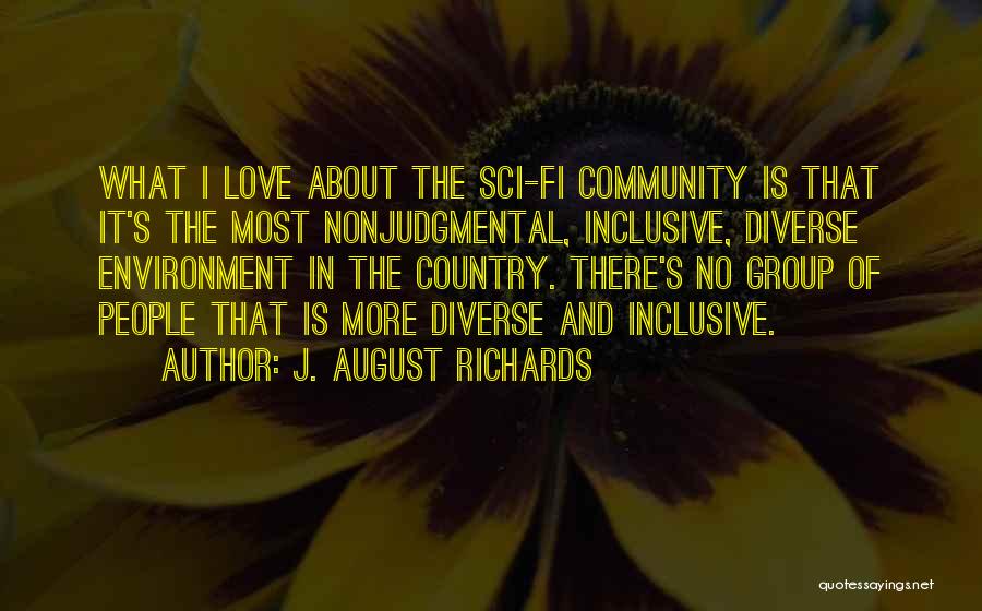 J. August Richards Quotes: What I Love About The Sci-fi Community Is That It's The Most Nonjudgmental, Inclusive, Diverse Environment In The Country. There's