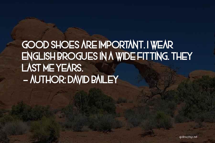 David Bailey Quotes: Good Shoes Are Important. I Wear English Brogues In A Wide Fitting. They Last Me Years.