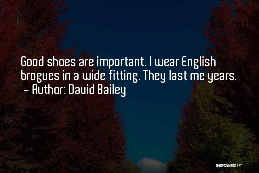 David Bailey Quotes: Good Shoes Are Important. I Wear English Brogues In A Wide Fitting. They Last Me Years.