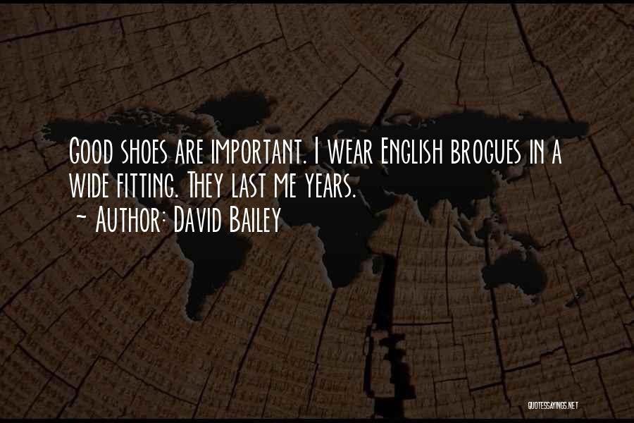 David Bailey Quotes: Good Shoes Are Important. I Wear English Brogues In A Wide Fitting. They Last Me Years.