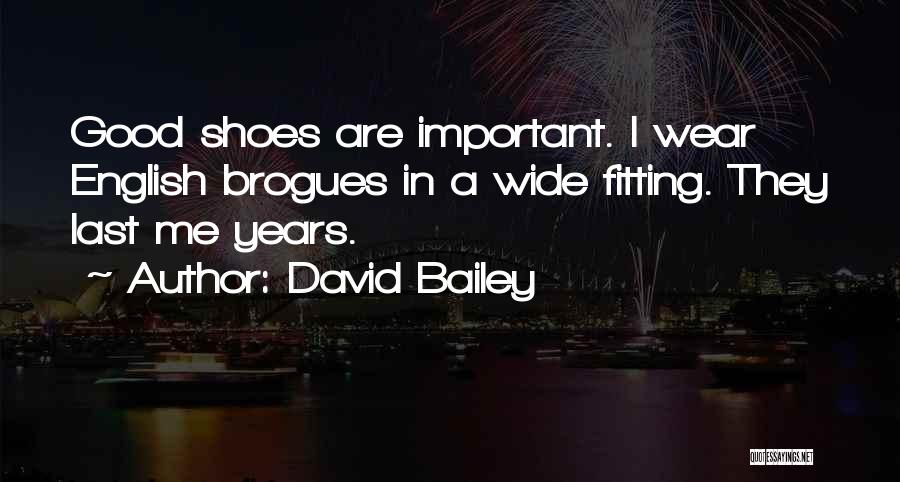 David Bailey Quotes: Good Shoes Are Important. I Wear English Brogues In A Wide Fitting. They Last Me Years.