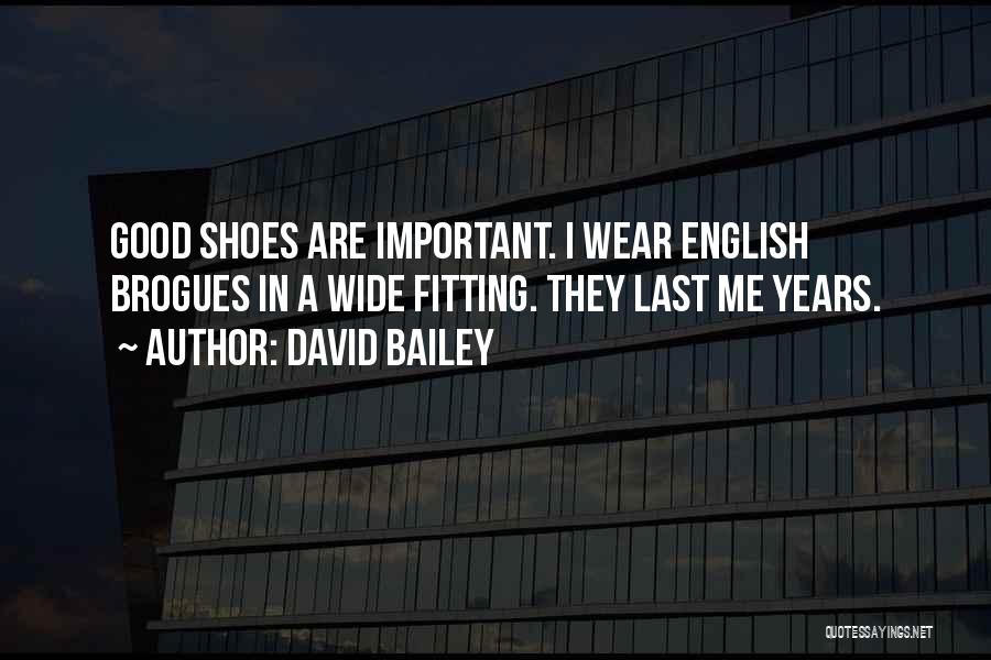 David Bailey Quotes: Good Shoes Are Important. I Wear English Brogues In A Wide Fitting. They Last Me Years.