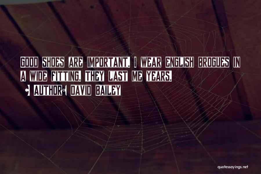 David Bailey Quotes: Good Shoes Are Important. I Wear English Brogues In A Wide Fitting. They Last Me Years.