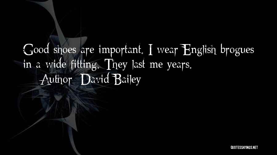 David Bailey Quotes: Good Shoes Are Important. I Wear English Brogues In A Wide Fitting. They Last Me Years.