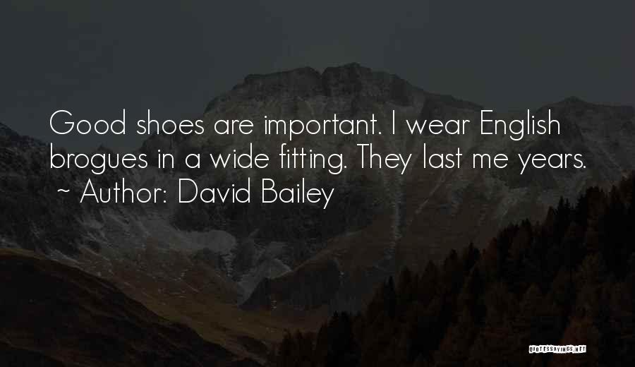 David Bailey Quotes: Good Shoes Are Important. I Wear English Brogues In A Wide Fitting. They Last Me Years.