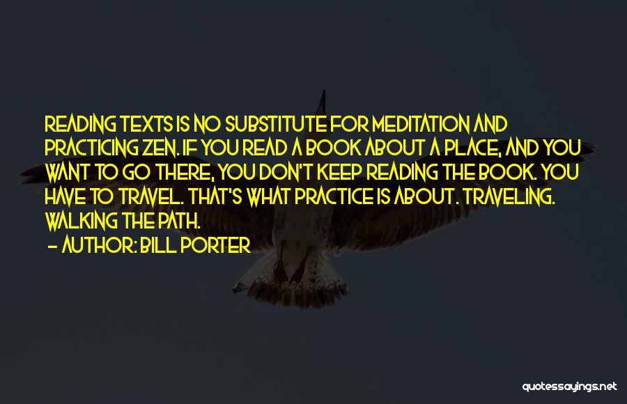 Bill Porter Quotes: Reading Texts Is No Substitute For Meditation And Practicing Zen. If You Read A Book About A Place, And You