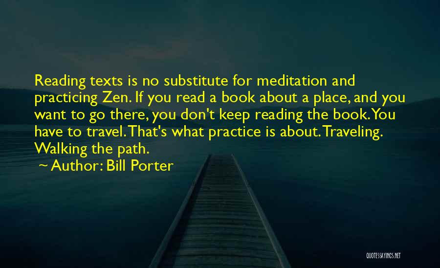 Bill Porter Quotes: Reading Texts Is No Substitute For Meditation And Practicing Zen. If You Read A Book About A Place, And You