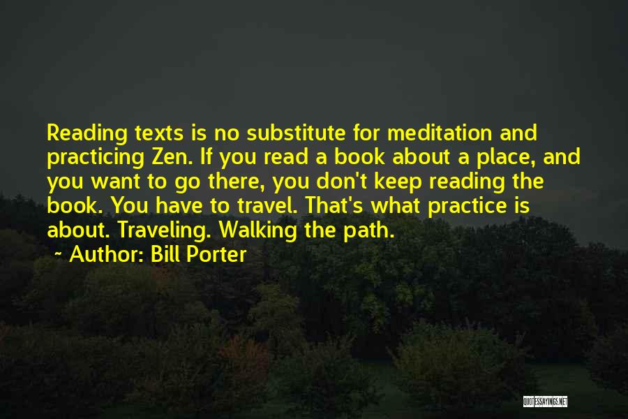 Bill Porter Quotes: Reading Texts Is No Substitute For Meditation And Practicing Zen. If You Read A Book About A Place, And You