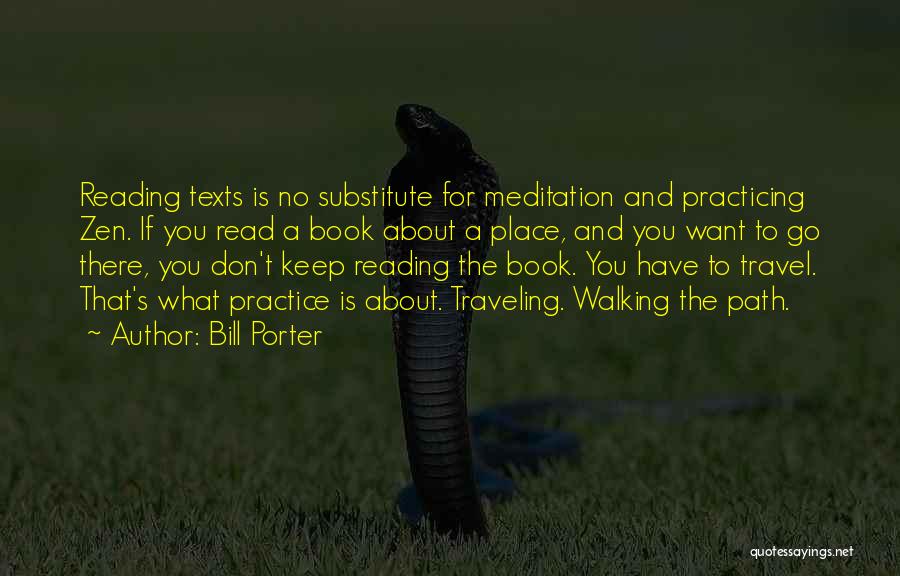 Bill Porter Quotes: Reading Texts Is No Substitute For Meditation And Practicing Zen. If You Read A Book About A Place, And You