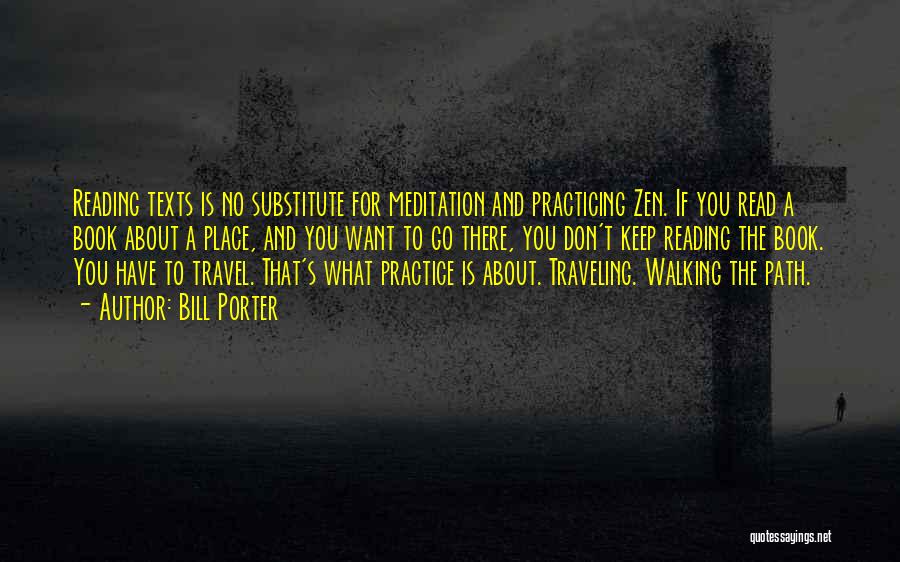 Bill Porter Quotes: Reading Texts Is No Substitute For Meditation And Practicing Zen. If You Read A Book About A Place, And You