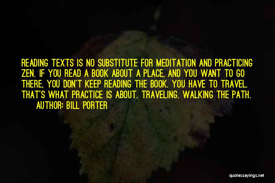Bill Porter Quotes: Reading Texts Is No Substitute For Meditation And Practicing Zen. If You Read A Book About A Place, And You
