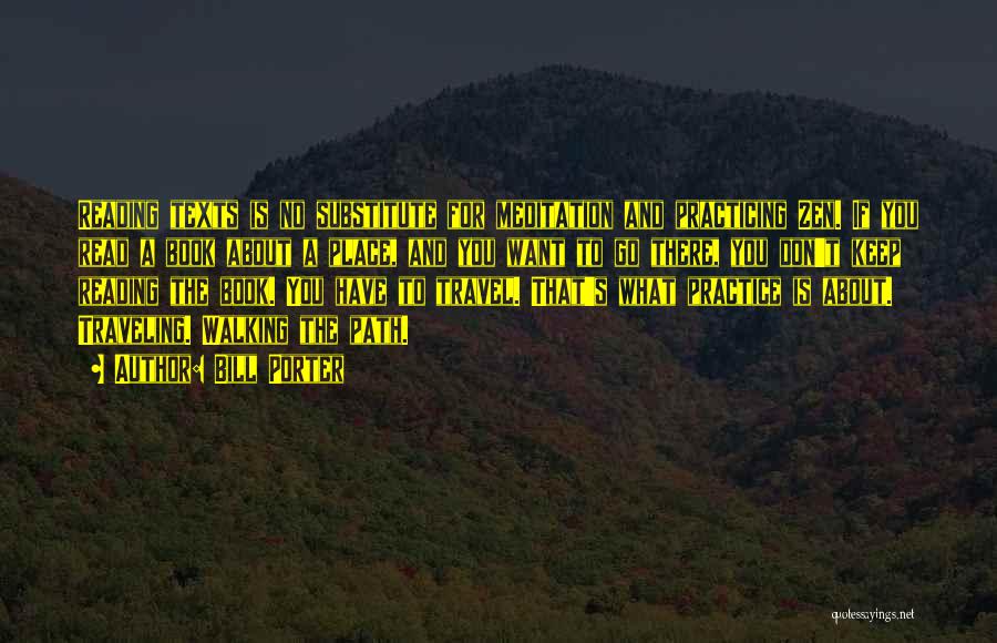 Bill Porter Quotes: Reading Texts Is No Substitute For Meditation And Practicing Zen. If You Read A Book About A Place, And You