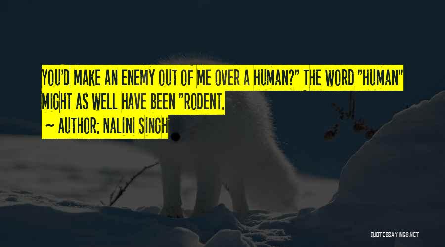 Nalini Singh Quotes: You'd Make An Enemy Out Of Me Over A Human? The Word Human Might As Well Have Been Rodent.