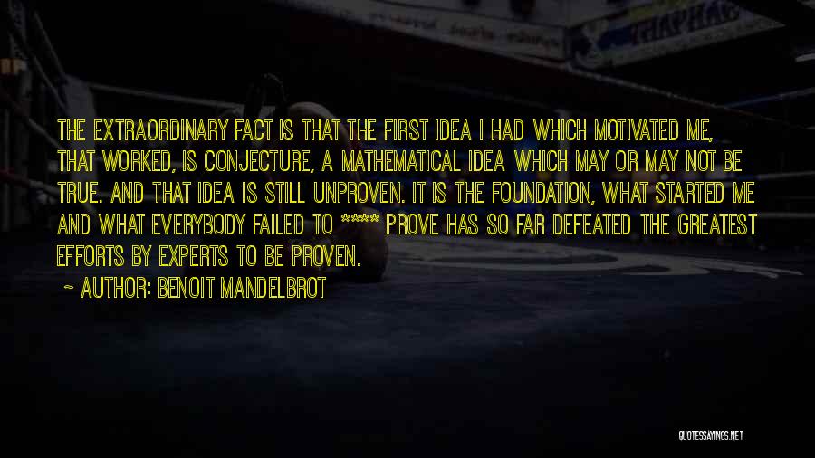 Benoit Mandelbrot Quotes: The Extraordinary Fact Is That The First Idea I Had Which Motivated Me, That Worked, Is Conjecture, A Mathematical Idea