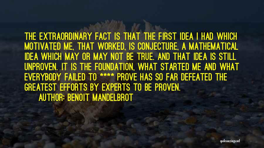 Benoit Mandelbrot Quotes: The Extraordinary Fact Is That The First Idea I Had Which Motivated Me, That Worked, Is Conjecture, A Mathematical Idea