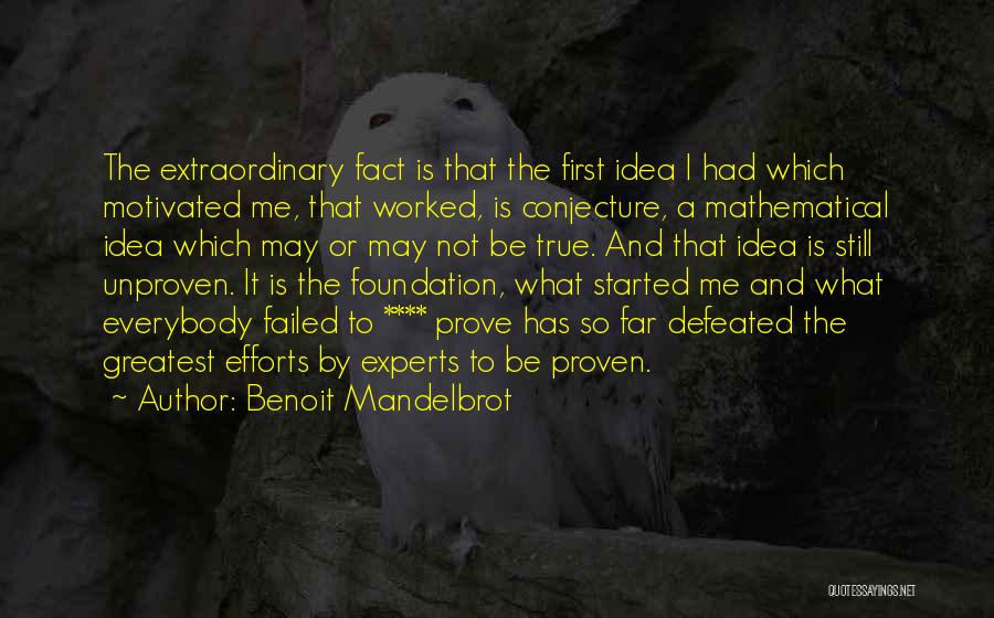 Benoit Mandelbrot Quotes: The Extraordinary Fact Is That The First Idea I Had Which Motivated Me, That Worked, Is Conjecture, A Mathematical Idea