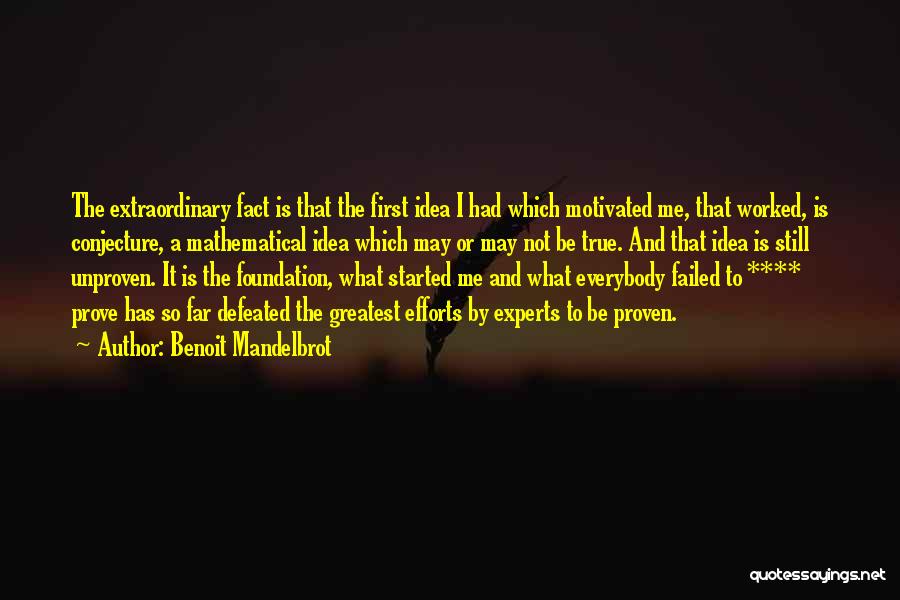 Benoit Mandelbrot Quotes: The Extraordinary Fact Is That The First Idea I Had Which Motivated Me, That Worked, Is Conjecture, A Mathematical Idea