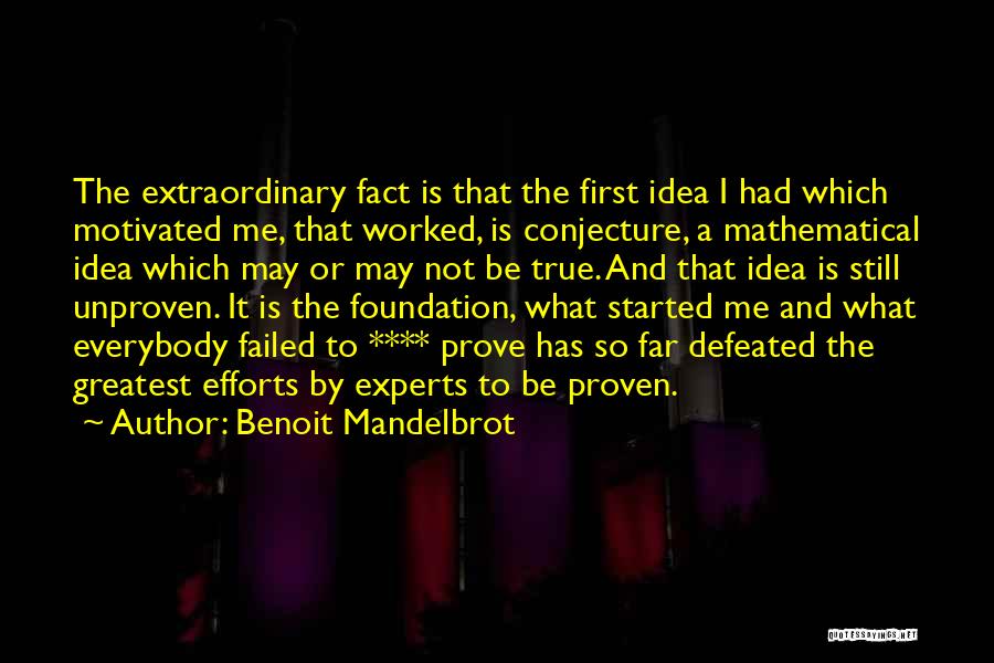 Benoit Mandelbrot Quotes: The Extraordinary Fact Is That The First Idea I Had Which Motivated Me, That Worked, Is Conjecture, A Mathematical Idea