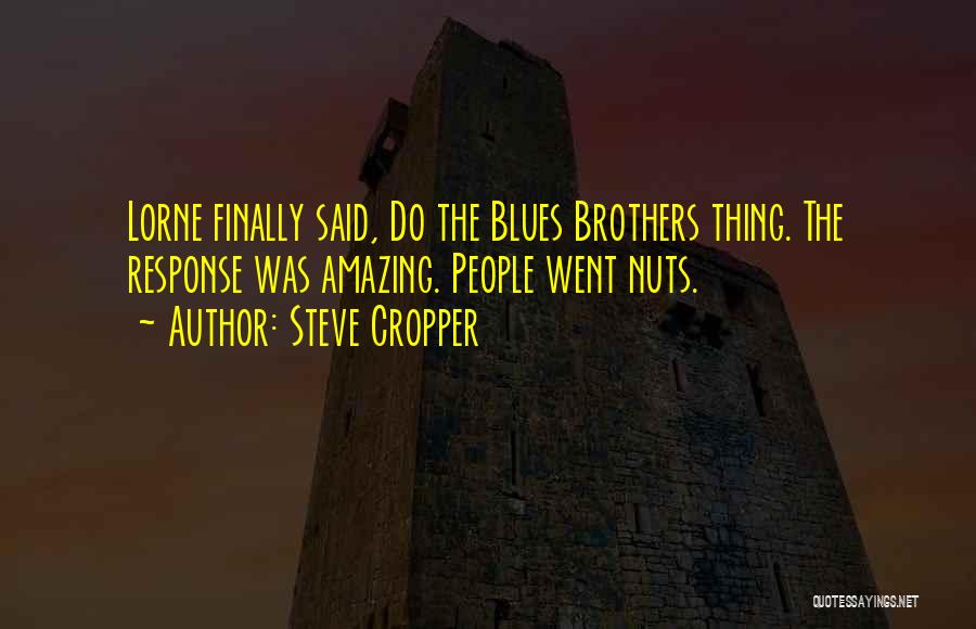 Steve Cropper Quotes: Lorne Finally Said, Do The Blues Brothers Thing. The Response Was Amazing. People Went Nuts.