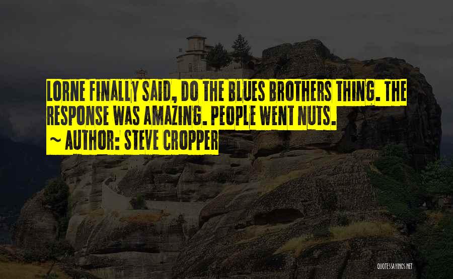 Steve Cropper Quotes: Lorne Finally Said, Do The Blues Brothers Thing. The Response Was Amazing. People Went Nuts.