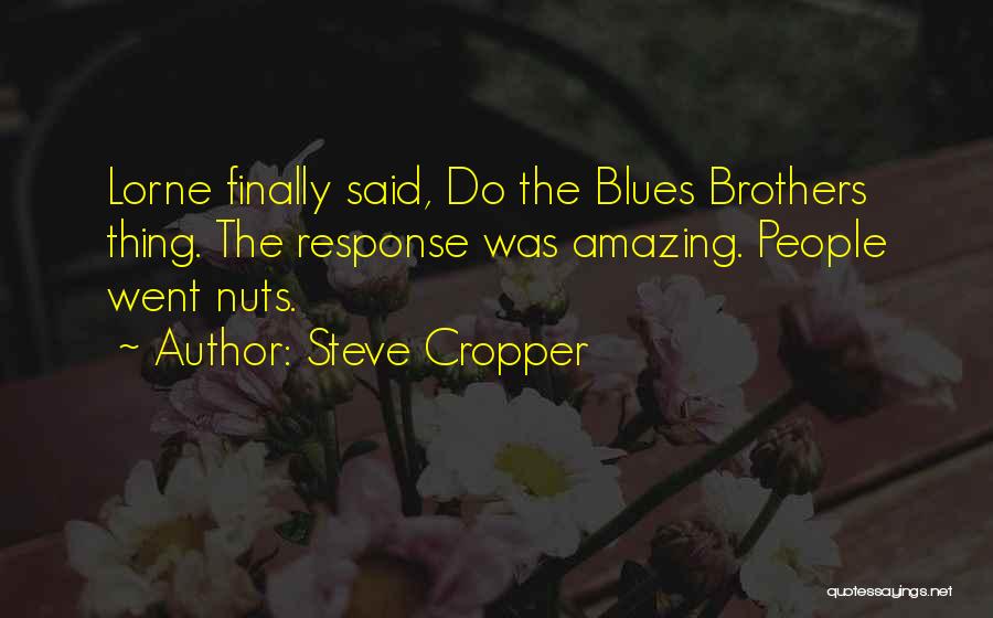 Steve Cropper Quotes: Lorne Finally Said, Do The Blues Brothers Thing. The Response Was Amazing. People Went Nuts.