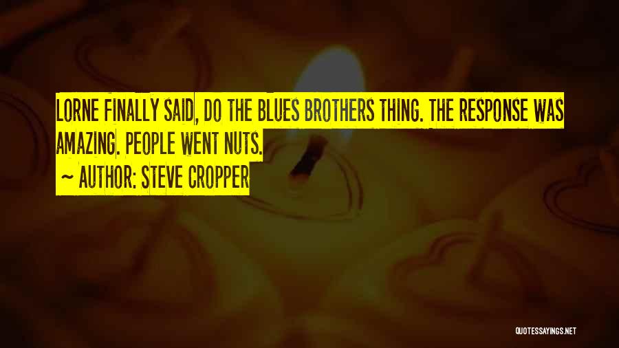 Steve Cropper Quotes: Lorne Finally Said, Do The Blues Brothers Thing. The Response Was Amazing. People Went Nuts.