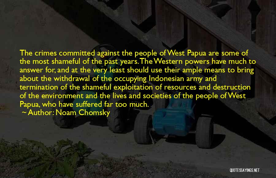 Noam Chomsky Quotes: The Crimes Committed Against The People Of West Papua Are Some Of The Most Shameful Of The Past Years. The