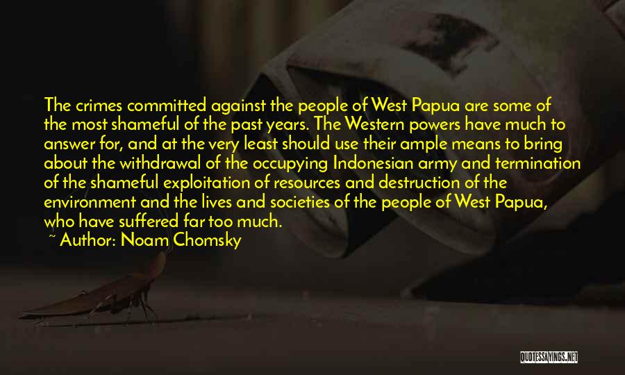 Noam Chomsky Quotes: The Crimes Committed Against The People Of West Papua Are Some Of The Most Shameful Of The Past Years. The