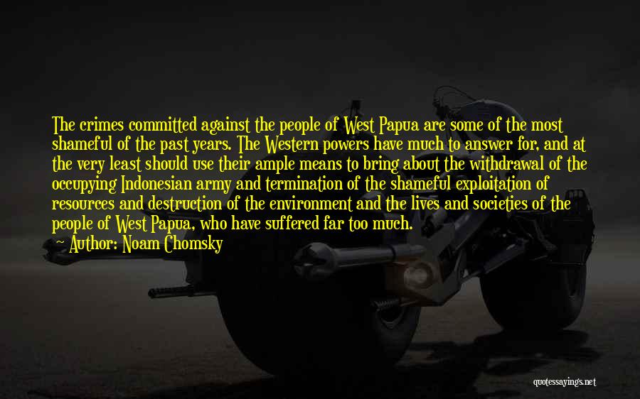 Noam Chomsky Quotes: The Crimes Committed Against The People Of West Papua Are Some Of The Most Shameful Of The Past Years. The