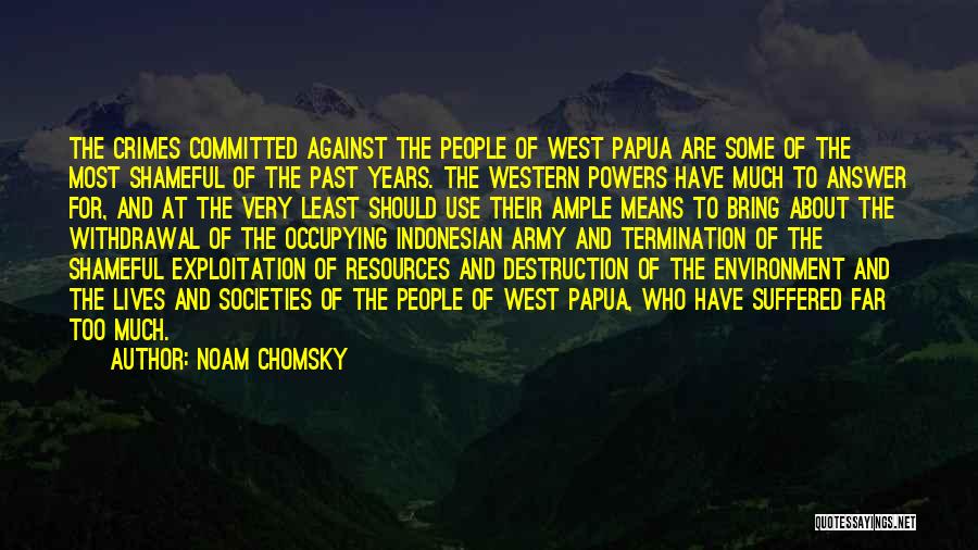 Noam Chomsky Quotes: The Crimes Committed Against The People Of West Papua Are Some Of The Most Shameful Of The Past Years. The