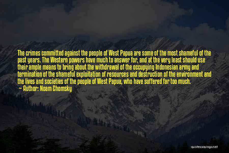 Noam Chomsky Quotes: The Crimes Committed Against The People Of West Papua Are Some Of The Most Shameful Of The Past Years. The