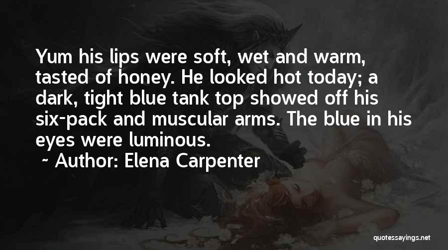 Elena Carpenter Quotes: Yum His Lips Were Soft, Wet And Warm, Tasted Of Honey. He Looked Hot Today; A Dark, Tight Blue Tank