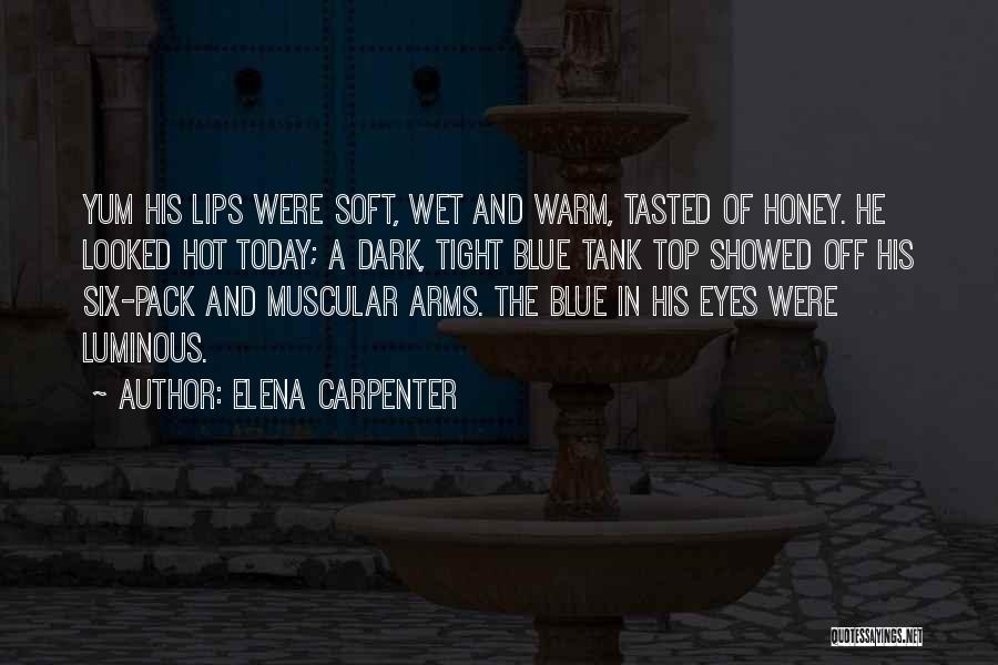 Elena Carpenter Quotes: Yum His Lips Were Soft, Wet And Warm, Tasted Of Honey. He Looked Hot Today; A Dark, Tight Blue Tank