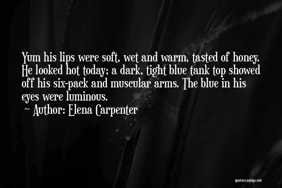 Elena Carpenter Quotes: Yum His Lips Were Soft, Wet And Warm, Tasted Of Honey. He Looked Hot Today; A Dark, Tight Blue Tank